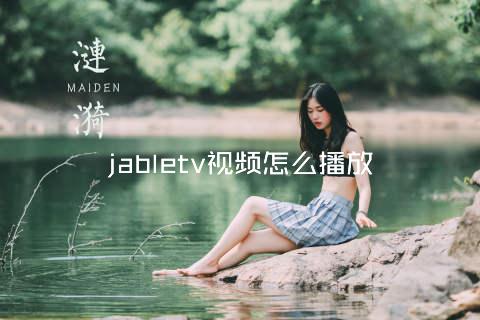 jabletv视频怎么播放